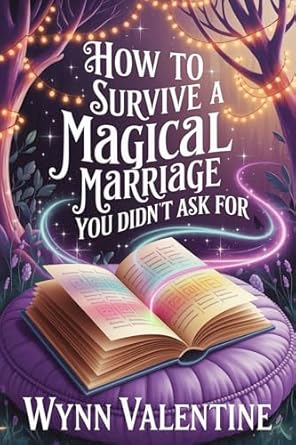 How to Survive a Magical Marriage You Didn’t Ask For: A Cozy Fantasy Romcom with Binding Trials, Unexpected Feelings, and a Vault That Remembers Everything