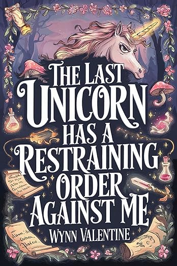 The Last Unicorn Has a Restraining Order Against Me: A Cozy Fantasy Romcom with Magical Mishaps, Emotional Shields, and a Unicorn Who Knits Out of Spite